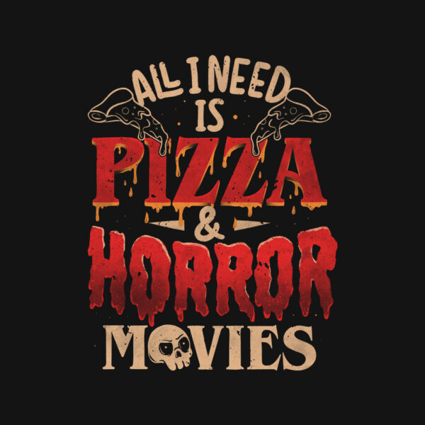 All I Need Is Pizza And Horror Movies - Image 4
