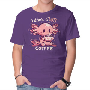 I Drink Alotl Coffee